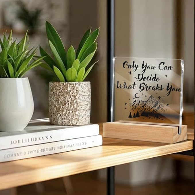 Acotar Gifts for Women Men, Inspirational Gifts for Book Lovers, Bookworms, Nerds, Readers, Book Merch Gift, Only You Can Decide What Breaks You Acrylic Plaque Desk Signs Decor 4 × 4 Inches
