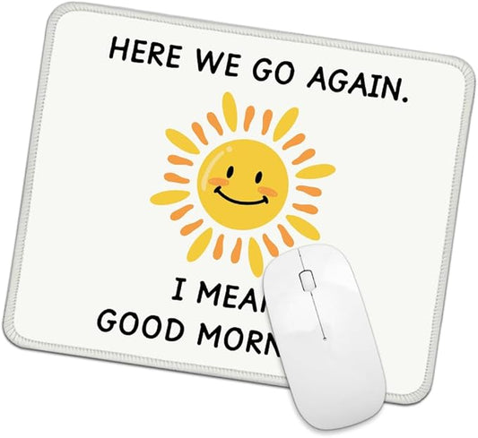 Here We Go Again. I Mean Good Morning Square Mouse Pad, Non-Slip Rubber Base Mouse Mat for Office Home Work Game Study, Office Humor Gag Gifts for Woman Boss Mentor Leader Coworker