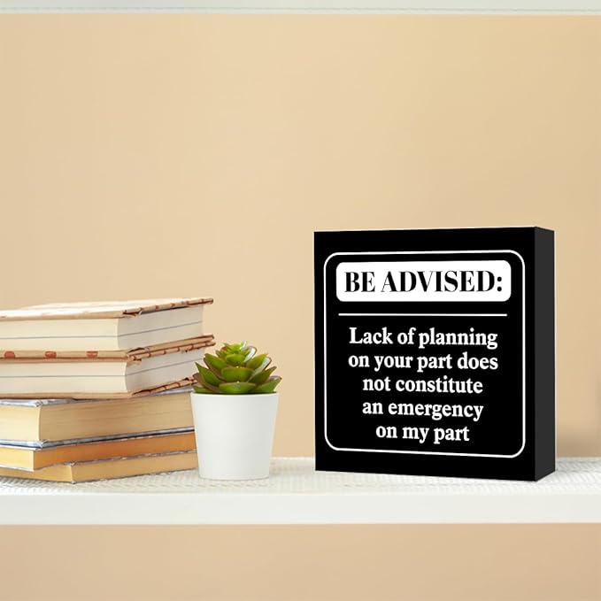 Funny Black Office Wood Box Sign Be Advised Lack of Planning on Your Part Doesn't Constitute an Emergency on My Part Wooden Block Sign Humorous Desk Décor for Home Office Cubicle