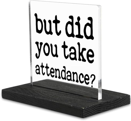 Humor Office Work Gift for Secretary Coworker, But Did You Take Attendance? Funny Sarcastic Office Gifts for Secretary Teacher Assistant HR Coach Reminder Desk Decorative Signs-DX325