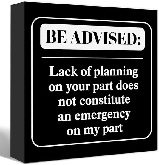 Funny Black Office Wood Box Sign Be Advised Lack of Planning on Your Part Doesn't Constitute an Emergency on My Part Wooden Block Sign Humorous Desk Décor for Home Office Cubicle