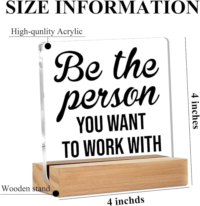 Be the Person You Want to Work Acrylic Sign Decor Motivational Home Office Table Decor Acrylic Plaque, Shelf Cubicle Desktop Art Decoration, Office Gift for Friend Coworker Employee Colleague