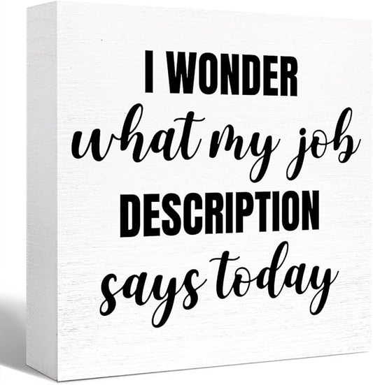 Funny Office Wood Box Sign I Wonder What My Job Description Says Today Wooden Block Sign Humorous Desk Décor for Home Office Table Décor,Office Gift for Friend Coworker Employee