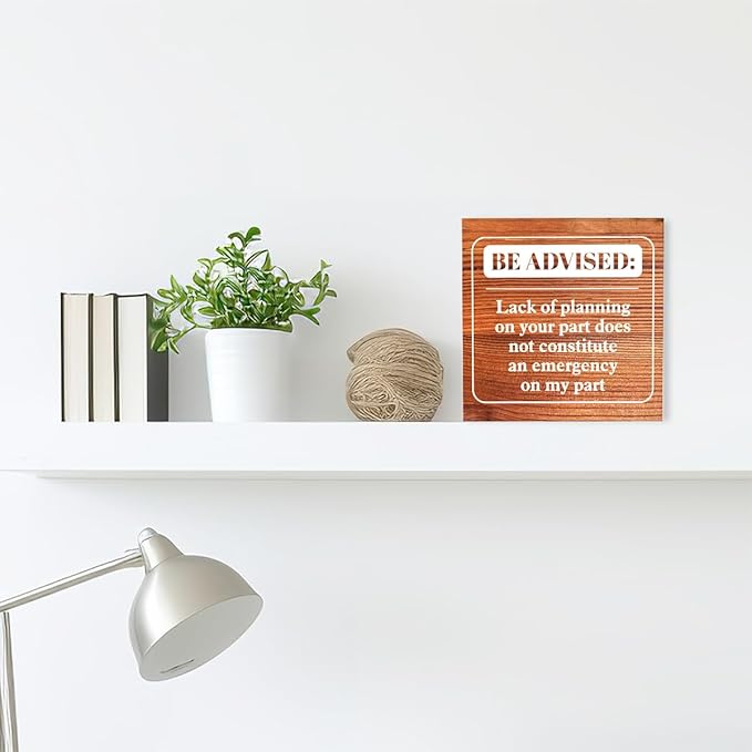 Funny Farmhouse Office Wood Box Sign Be Advised Lack of Planning on Your Part Doesn't Constitute an Emergency on My Part Wooden Block Sign Humorous Desk Décor for Home Office Cubicle