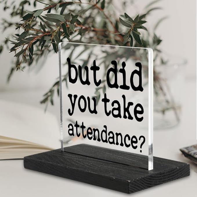 Humor Office Work Gift for Secretary Coworker, But Did You Take Attendance? Funny Sarcastic Office Gifts for Secretary Teacher Assistant HR Coach Reminder Desk Decorative Signs-DX325