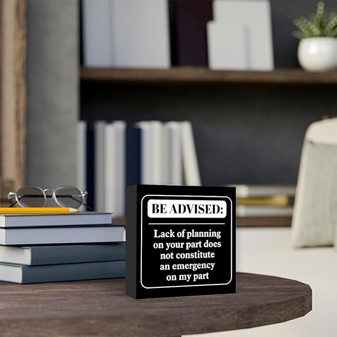 Funny Black Office Wood Box Sign Be Advised Lack of Planning on Your Part Doesn't Constitute an Emergency on My Part Wooden Block Sign Humorous Desk Décor for Home Office Cubicle