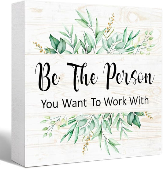 Be The Person You Want to Work With Sign Wood Box,Inspirational Quote Wooden Block Sign for Home Office Tabletop Shelf Decor 5" x 5",Motivational Desk Decor Accessories for Women