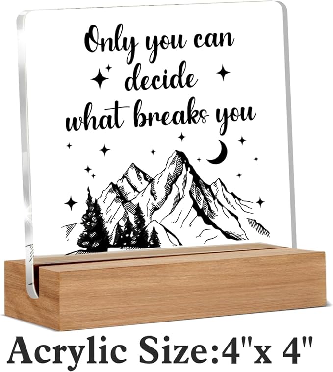 Acotar Gifts for Women Men, Inspirational Gifts for Book Lovers, Bookworms, Nerds, Readers, Book Merch Gift, Only You Can Decide What Breaks You Acrylic Plaque Desk Signs Decor 4 × 4 Inches