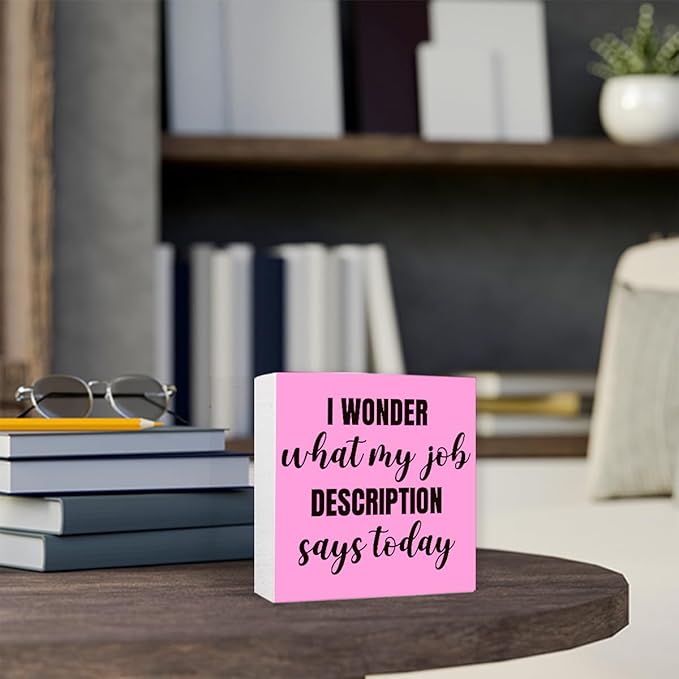 Funny Pink Office Wood Box Sign I Wonder What My Job Description Says Today Wooden Block Sign Humorous Desk Décor for Home Office Table Décor,Office Gift for Friend Coworker Employee
