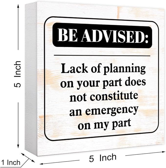 Funny Rustic Office Wood Box Sign Be Advised Lack of Planning on Your Part Doesn't Constitute an Emergency on My Part Wooden Block Sign Humorous Desk Décor for Home Office Cubicle