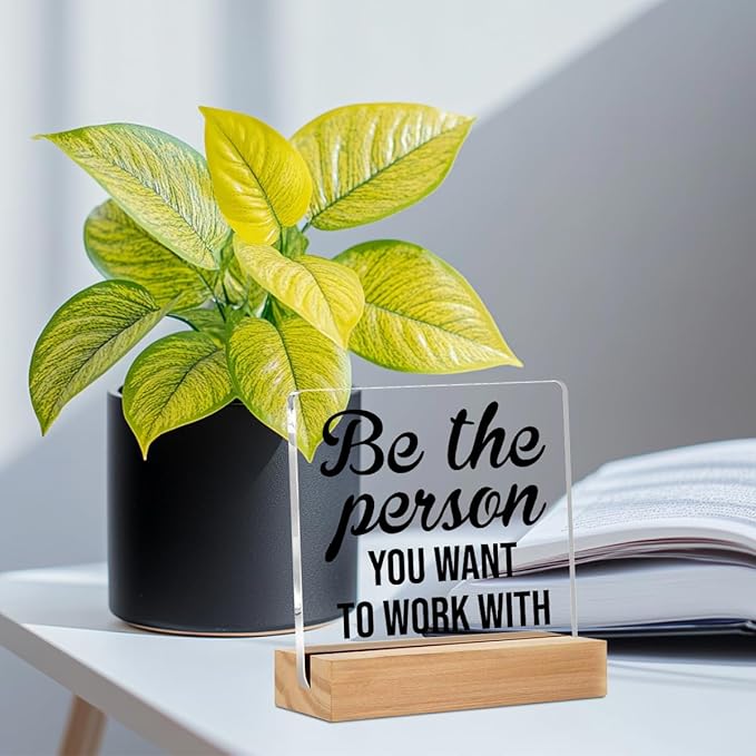 Be the Person You Want to Work Acrylic Sign Decor Motivational Home Office Table Decor Acrylic Plaque, Shelf Cubicle Desktop Art Decoration, Office Gift for Friend Coworker Employee Colleague