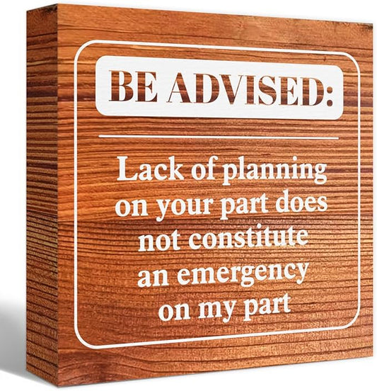 Funny Farmhouse Office Wood Box Sign Be Advised Lack of Planning on Your Part Doesn't Constitute an Emergency on My Part Wooden Block Sign Humorous Desk Décor for Home Office Cubicle