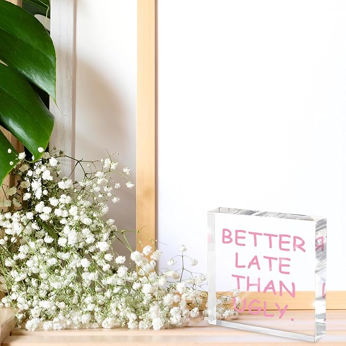 Better Late Than Ugly" Acrylic Desk Decor, 4x4 Inch Modern Clean Girly Aesthetic Desk Sign, Minimalist Humor Quote Wall Art And Shelf Decor For Office, Bathroom, Dresser Or Gag Gift