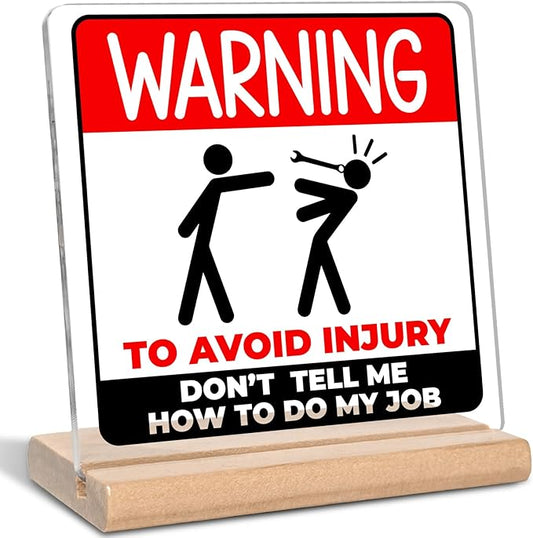 Funny Auto Mechanic Gifts for Coworkers, Warning to Avoid Injury Don't Tell Me How to Do My Job Acrylic Decorative Sign for Garage Office Home, Funny Office Gifts for Work Men Women