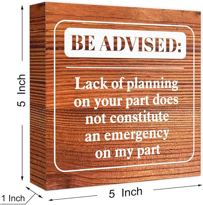 Funny Farmhouse Office Wood Box Sign Be Advised Lack of Planning on Your Part Doesn't Constitute an Emergency on My Part Wooden Block Sign Humorous Desk Décor for Home Office Cubicle