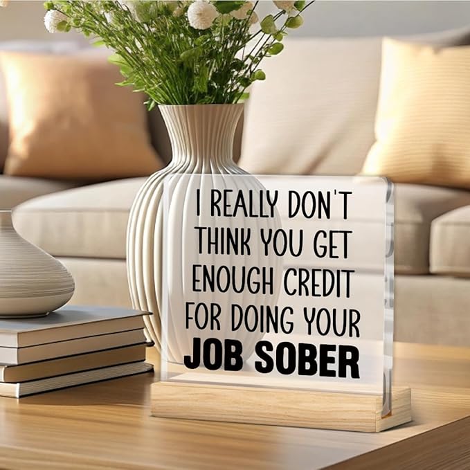 Funny Gifts for Coworker Boss, Humor Coworker Gifts for Women Men, I Really Don't Think You Get Enough Credit for Doing Your Job Sober Acrylic Desk Sign Decor